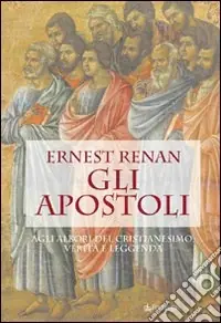 Gli apostoli. Agli albori del cristianesimo verità e leggenda Compra Online