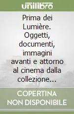 Prezzo Basso Prima dei Lumière. Oggetti, documenti, immagini avanti e attorno al cinema dalla collezione Carlo Montanaro di Venezia