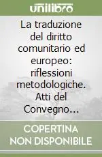 La traduzione del diritto comunitario ed europeo riflessioni metodologiche. Atti del Convegno (Trento, 10-11 marzo 2006) Ordina Subito