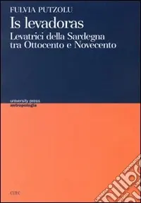 Prezzo Ridotto Levadoras. Levatrici della Sardegna tra Ottocento e Novecento (Is)