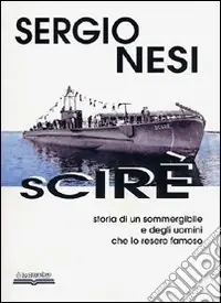 Occasione Scirè. Storia di un sommergibile e degli uomini che lo resero famoso