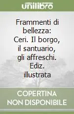 Compra Oggi Stesso Frammenti di bellezza Ceri. Il borgo, il santuario, gli affreschi. Ediz. illustrata