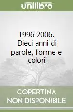 1996-2006. Dieci anni di parole, forme e colori Acquista Ora