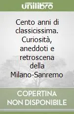 Offerta Del Giorno Cento anni di classicissima. Curiosità, aneddoti e retroscena della Milano-Sanremo