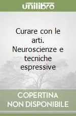 Ordina Subito Curare con le arti. Neuroscienze e tecniche espressive