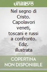 Nel segno di Cristo. Capolavori veneti, toscani e russi a confronto. Ediz. illustrata Must-Have