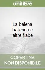 La balena ballerina e altre fiabe Ultime Pezzi