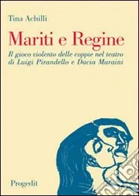 Economico Mariti e regine. Il gioco violento delle coppie nel teatro di Luigi Pirandello e Dacia Maraini