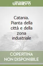 Non Perdere Catania. Pianta della città e della zona industriale