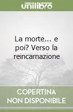 La morte... e poi? Verso la reincarnazione Sconto