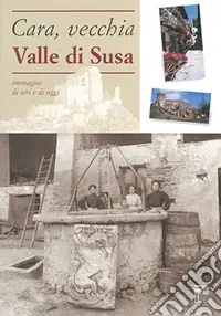 Cara, vecchia Valle di Susa. Immagini di ieri e di oggi Ordina Subito