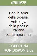 Nuova Collezione Con le armi della poesia. Antologia della poesia italiana contemporanea