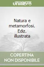 Offerta Limitata Natura e metamorfosi. Ediz. illustrata