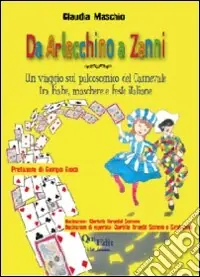 Prezzo Ridotto Da Arlecchino a Zanni. Un viaggio sul palcoscenico del carnevale tra fiabe, maschere e feste italiane