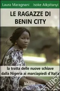 Vendita Finale Le ragazze di Benin City. La tratta delle nuove schiave dalla Nigeria ai marciapiedi d‘Italia