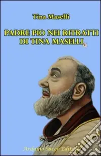 Padre Pio nei ritratti di Tina Maselli. Ediz. illustrata Pagamento Sicuro