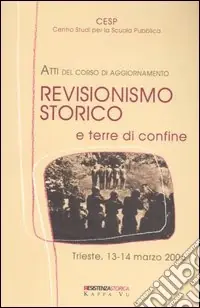 Affare Revisionismo storico e terre di confine. Atti del corso di aggiornamento (Trieste, 13-14 marzo 2006)