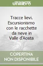 Offerta Limitata Tracce lievi. Escursionismo con le racchette da neve in Valle d‘Aosta