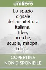 Lo spazio digitale dell‘architettura italiana. Idee, ricerche, scuole, mappa. Ediz. illustrata Miglior Prezzo