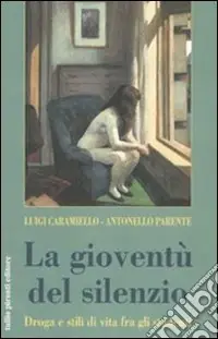 La gioventù del silenzio. Droga e stili di vita fra gli studenti. Una ricerca sociologica nelle scuole napoletane Subito Disponibile