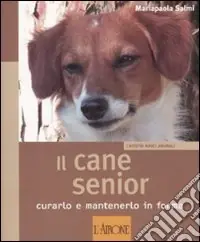 Il cane senior. Curarlo e mantenerlo in forma. Ediz. illustrata Promo Stagionale