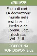 Fasto di corte. La decorazione murale nelle residenze dei Medici e dei Lorena. Ediz. illustrata. Vol. 3 Il regno di Cosimo III de‘ Medici e il tramonto della dinastia (1670-1743) Più Venduto