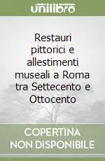 Esclusivo Restauri pittorici e allestimenti museali a Roma tra Settecento e Ottocento
