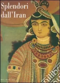 Spedizione Espresso Splendori dall‘Iran. Gioielli e costumi per 5000 anni di storia. Catalogo della mostra (Roma, 20 maggio-24 giugno 2007). Ediz. illustrata