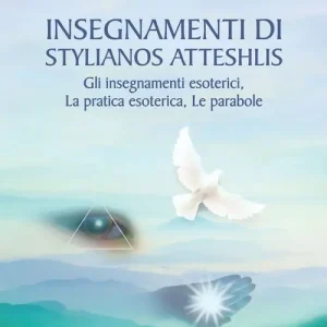 Insegnamenti di Stylianos Atteshlis. Gli insegnamenti esoterici, la pratica esoterica, le parabole. Ediz. illustrata Solo Oggi