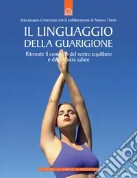 Sconto Il linguaggio della guarigione. Ritrovate il controllo del vostro equilibrio e della vostra salute. Ediz. illustrata