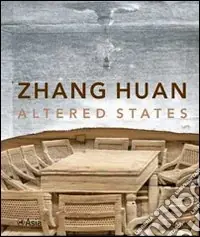 Ultime Pezzi Zhang Huan. Altered States. Catalogo della mostra (New York, 6 settembre 2007-20 gennaio 2008). Ediz. illustrata