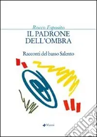 Il padrone dell‘ombra. Racconti del basso Salento Prezzo Scontato