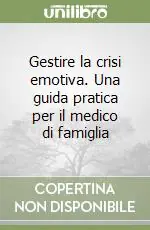 Offerta Limitata Gestire la crisi emotiva. Una guida pratica per il medico di famiglia