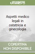Aspetti medico legali in ostetricia e ginecologia Ultime Pezzi