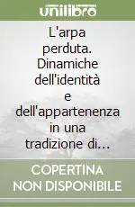 Promozione Esclusiva L‘arpa perduta. Dinamiche dell‘identità e dell‘appartenenza in una tradizione di musicanti girovaghi
