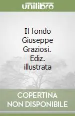 Il fondo Giuseppe Graziosi. Ediz. illustrata Occasione Imperdibile