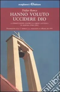 Di Tendenza Hanno voluto uccidere Dio. La persecuzione contro la chiesa cattolica in Albania (1944-1991)