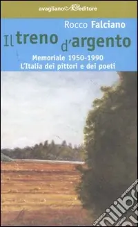 Il treno d‘argento. Memoriale 1950-1990. L‘Italia dei pittori e dei poeti Promozione