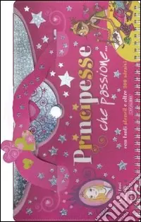 Principesse, che passione.... Ediz. illustrata Nuova Collezione