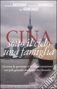 Popolare Cina. Sotto il cielo una famiglia. Gestire le persone e le organizzazioni nel più grande mercato del mondo