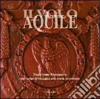 Il volo delle aquile. Napoleone Bonaparte dai campi di battaglia alla storia raccontata. Catalogo della mostra (Portoferraio, ottobre 2007). Ediz. illustrata Pagamento Sicuro