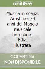 Musica in scena. Artisti nei 70 anni del Maggio musicale fiorentino. Ediz. illustrata Ultime Pezzi