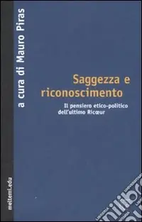 Saggezza e riconoscimento. Il pensiero etico-politico dell‘ultimo Ricoeur Compra Oggi Stesso