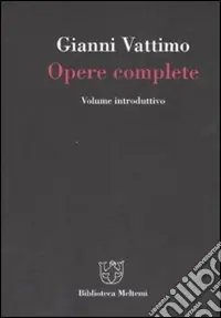 Gianni Vattimo. Opere complete. Volume introduttivo Nuovo Arrivo