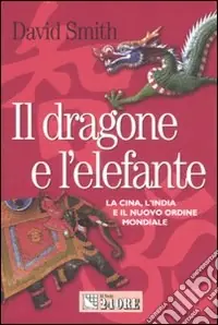 Il dragone e l‘elefante. La Cina, l‘India e il nuovo ordine mondiale Offerta Speciale