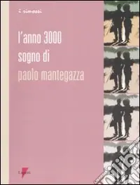 L‘anno 3000. Sogno di Paolo Mantegazza Affare