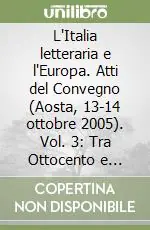 L‘Italia letteraria e l‘Europa. Atti del Convegno (Aosta, 13-14 ottobre 2005). Vol. 3 Tra Ottocento e Duemila Scelto Dai Clienti
