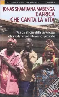 Direttamente Dal Produttore L‘Africa che canta la vita. Vita da africani dalla giovinezza alla morte serena attraverso i proverbi