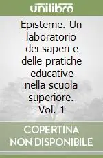 Occasione Imperdibile Episteme. Un laboratorio dei saperi e delle pratiche educative nella scuola superiore. Vol. 1Un laboratorio dei saperi e delle pratiche educative nella scuola superiore