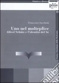 Ordina Subito Uno nel molteplice. Alfred Schutz e l‘identità del sé